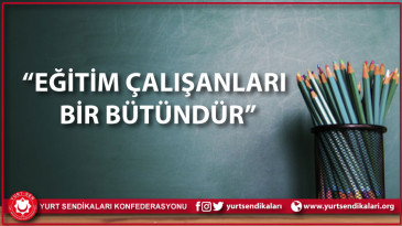 “EĞİTİM ÇALIŞANLARI BİR BÜTÜNDÜR”