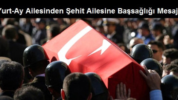 Yurt-Ay Ailesinden Şehit Ailesine Başsağlığı Mesajı