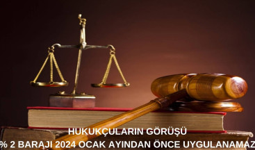 Hukukçuların Görüşü % 2 Barajı 2024 Ocak Ayından Önce Uygulanamaz